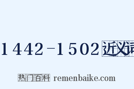 1442-1502近义词是什么意思的图片